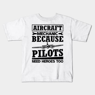 Aircraft Mechanic Because Pilots Need Heroes Kids T-Shirt